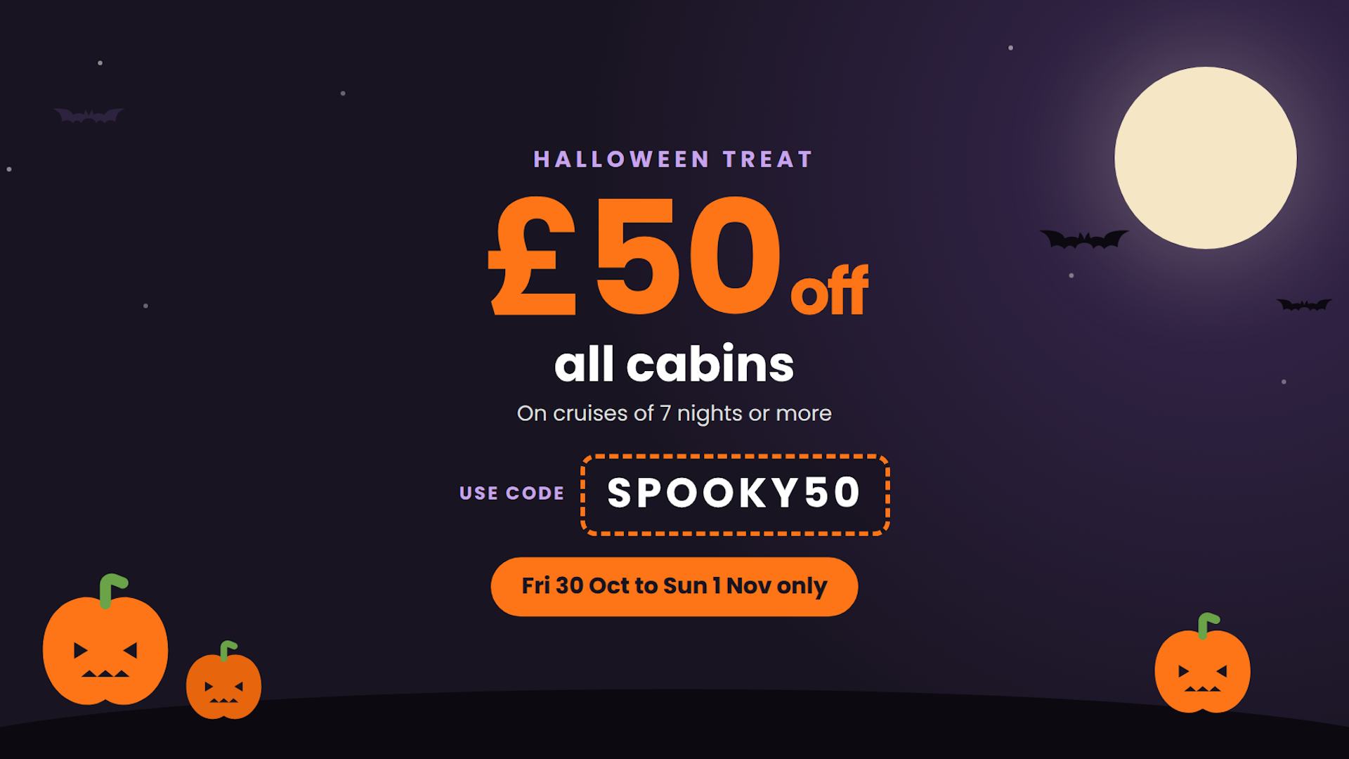 Halloween Offer - £50 off all cabins 7 nights or more. Use code SPOOKY50